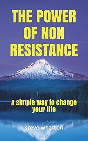 Download THE POWER OF NON-RESISTANCE: A simple way to change your life - Steve Wharton file in ePub