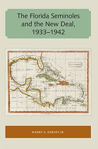 Read The Florida Seminoles and the New Deal, 1933-1942 (Florida and the Caribbean Open Books Series) - Harry A. Kersey | ePub