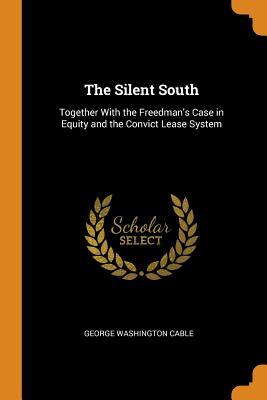 Full Download The Silent South: Together with the Freedman's Case in Equity and the Convict Lease System - George Washington Cable file in PDF