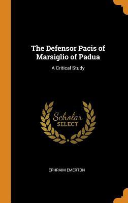 Read Online The Defensor Pacis of Marsiglio of Padua: A Critical Study - Ephraim Emerton | PDF