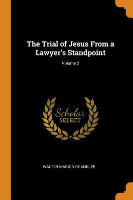 Download The Trial of Jesus from a Lawyer's Standpoint; Volume 2 - Walter Marion 1867-1935 Chandler file in ePub
