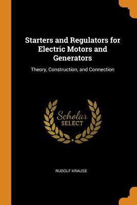Download Starters and Regulators for Electric Motors and Generators: Theory, Construction, and Connection - Rudolf Krause file in ePub