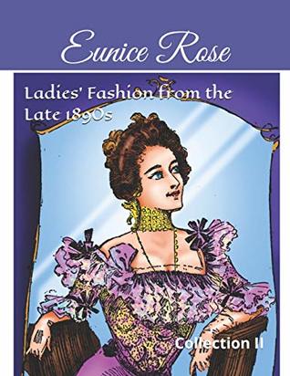 Read Online Ladies' Fashion from the Late 1890s: Collection II - Eunice Rose | PDF