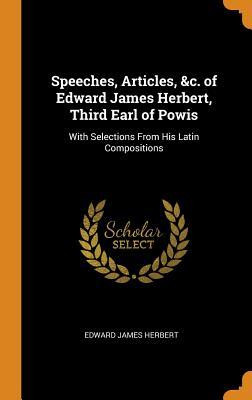 Full Download Speeches, Articles, &c. of Edward James Herbert, Third Earl of Powis: With Selections from His Latin Compositions - Edward James Herbert | ePub