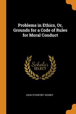 Full Download Problems in Ethics, Or, Grounds for a Code of Rules for Moral Conduct - John Steinfort Kedney file in PDF