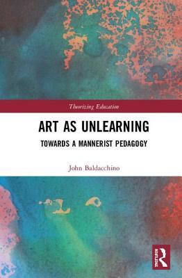 Download Art as Unlearning: Towards a Mannerist Pedagogy - John Baldacchino file in PDF