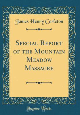 Read Special Report of the Mountain Meadow Massacre (Classic Reprint) - James Henry Carleton file in PDF