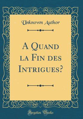 Full Download A Quand La Fin Des Intrigues? (Classic Reprint) - Unknown | ePub