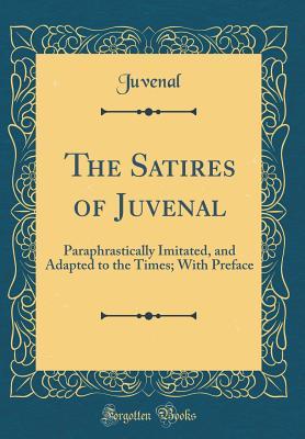 Download The Satires of Juvenal: Paraphrastically Imitated, and Adapted to the Times; With Preface (Classic Reprint) - Juvenal | PDF