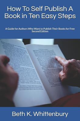 Read Online How to Self Publish a Book in Ten Easy Steps: A Guide for Authors Who Want to Publish Their Books for Free Second Edition - Beth K Whittenbury file in ePub