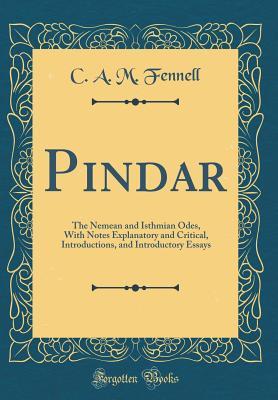 Read Online Pindar: The Nemean and Isthmian Odes, with Notes Explanatory and Critical, Introductions, and Introductory Essays (Classic Reprint) - C A M Fennell file in ePub