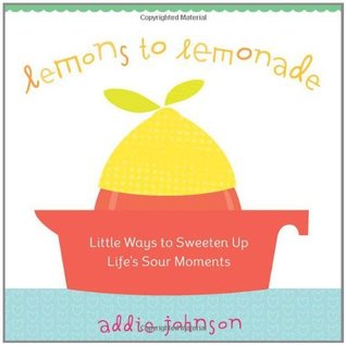 Read Online Lemons to Lemonade: Little Ways to Sweeten Up Life's Sour Moments - Addie Johnson file in ePub