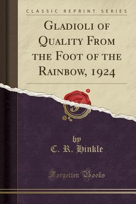 Download Gladioli of Quality from the Foot of the Rainbow, 1924 (Classic Reprint) - C R Hinkle | PDF