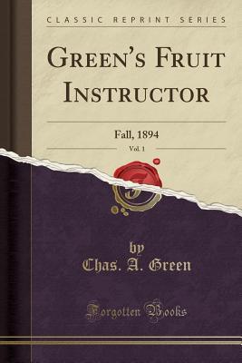 Read Online Green's Fruit Instructor, Vol. 1: Fall, 1894 (Classic Reprint) - Chas A Green file in PDF