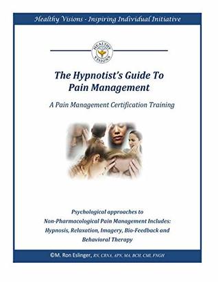Read Online The Hypnotist Guide to Pain Management: A Comprehensive Pain Certification Course - M. Ron Eslinger file in PDF