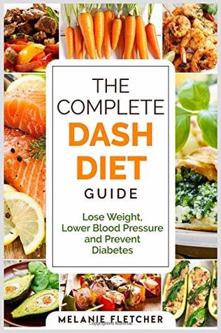 Read The Complete DASH Diet Guide: Lose Weight, Lower Blood Pressure and Prevent Diabetes - Melanie Fletcher | PDF