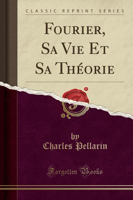 Read Online Fourier, Sa Vie Et Sa Th�orie (Classic Reprint) - Charles Pellarin | ePub