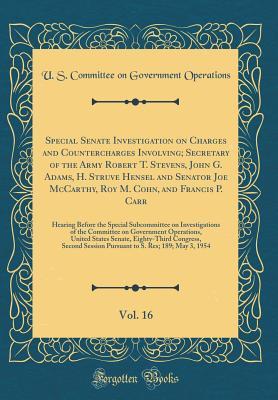 Download Special Senate Investigation on Charges and Countercharges Involving; Secretary of the Army Robert T. Stevens, John G. Adams, H. Struve Hensel and Senator Joe McCarthy, Roy M. Cohn, and Francis P. Carr, Vol. 16: Hearing Before the Special Subcommittee on - U.S. Committee on Government Operations file in ePub