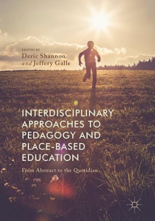 Read Online Interdisciplinary Approaches to Pedagogy and Place-Based Education: From Abstract to the Quotidian - Deric Shannon | PDF