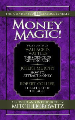 Download Money Magic! (Condensed Classics): Featuring the Science of Getting Rich, How to Attract Money, and the Magic of Believing - Wallace D. Wattles file in PDF