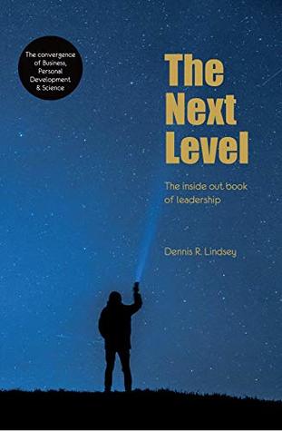 Read Online The Next Level: The Convergence of Business, Science, Spirituality and Personal Development - Dennis Lindsey | ePub