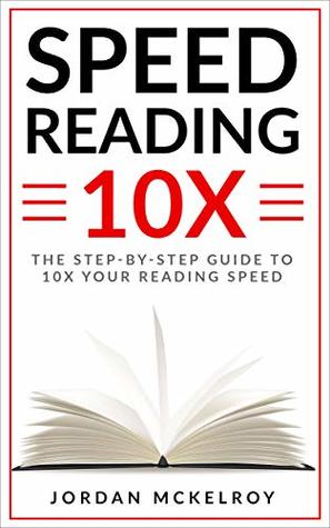 Read Speed Reading 10X: A 7 Day Step-by-Step Guide To 10X Your Reading Speed And Memorize Information Faster (Make Money Online Book 2) - Jordan McKelroy file in ePub