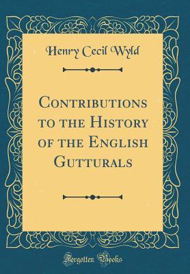 Full Download Contributions to the History of the English Gutturals (Classic Reprint) - Henry Cecil Wyld file in ePub