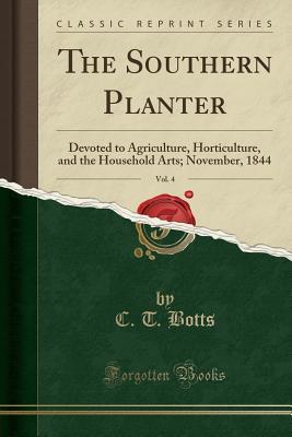 Read The Southern Planter, Vol. 4: Devoted to Agriculture, Horticulture, and the Household Arts; November, 1844 (Classic Reprint) - C.T. Botts | PDF