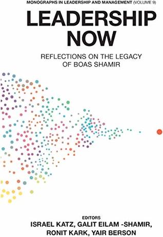 Read Leadership Now: Reflections on the Legacy of Boas Shamir (Monographs in Leadership and Management Book 9) - Israel Katz file in PDF