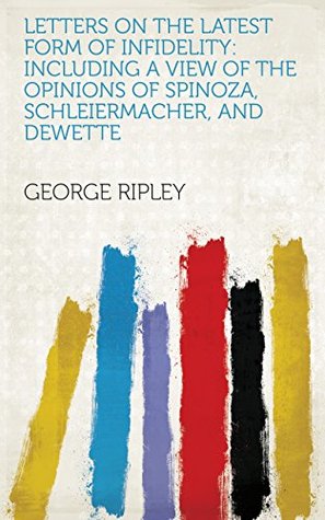 Read Letters on the Latest Form of Infidelity: Including a View of the Opinions of Spinoza, Schleiermacher, and DeWette - George Ripley file in PDF