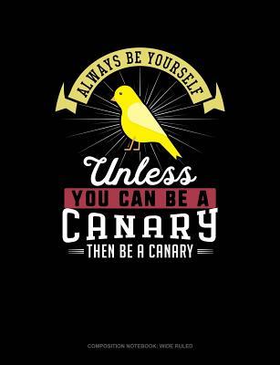 Download Always Be Yourself Unless You Can Be a Canary Then Be a Canary: Composition Notebook: Wide Ruled -  | ePub