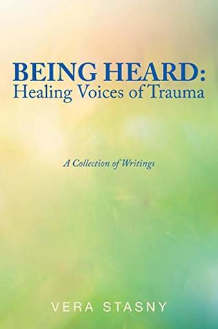 Download Being Heard: Healing Voices of Trauma: A Collection of Writings - Vera Stasny file in PDF