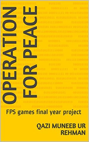 Read Operation For Peace: FPS games final year project - Qazi Muneeb ur Rehman | PDF