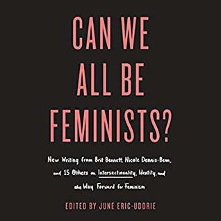 Download Can We All Be Feminists?: New Writing from Brit Bennett, Nicole Dennis-Benn, and 15 Others on Intersectionality, Identity, and the Way Forward for Feminism - June Eric-Udorie file in ePub