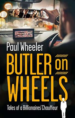 Full Download Butler on Wheels: Tales of a billionaires' chauffeur - Paul Wheeler | PDF