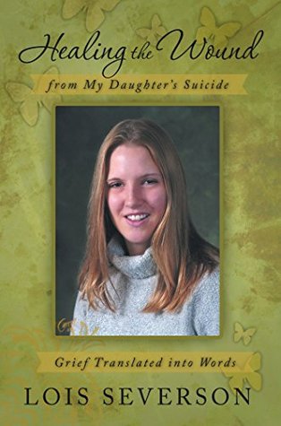 Read Healing the Wound from My Daughter’S Suicide: Grief Translated into Words - Lois Severson | ePub