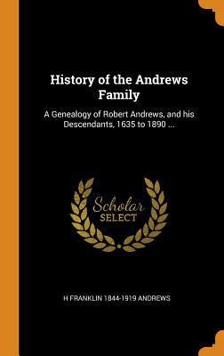 Read History of the Andrews Family: A Genealogy of Robert Andrews, and His Descendants, 1635 to 1890 - H Franklin 1844-1919 Andrews file in PDF