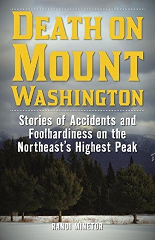 Read Death on Mount Washington: Stories of Accidents and Foolhardiness on the Northeast's Highest Peak - Randi Minetor file in PDF