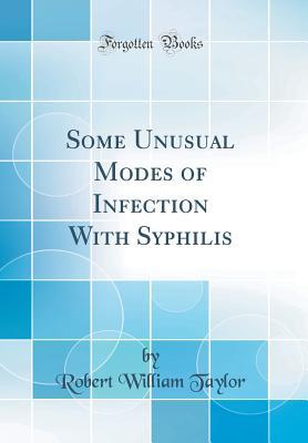 Download Some Unusual Modes of Infection with Syphilis (Classic Reprint) - Robert William Taylor | ePub