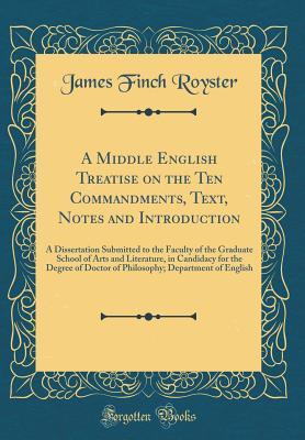 Full Download A Middle English Treatise on the Ten Commandments, Text, Notes and Introduction: A Dissertation Submitted to the Faculty of the Graduate School of Arts and Literature, in Candidacy for the Degree of Doctor of Philosophy; Department of English - James Finch Royster | PDF