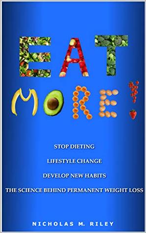 Download Eat More!: The Science Behind Permanent Weight Loss and Lifestyle Change - Nicholas Mathew Riley | ePub