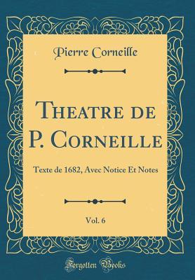 Download Theatre de P. Corneille, Vol. 6: Texte de 1682, Avec Notice Et Notes (Classic Reprint) - Pierre Corneille | ePub