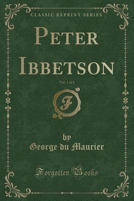 Read Online Peter Ibbetson, Vol. 1 of 2 (Classic Reprint) - George du Maurier | PDF