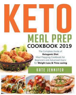 Read Online Keto Meal Prep Cookbook 2019: The Complete Guide of Ketogenic Diet Meal Prepping Cookbook for Beginners and Advanced Users for Weight Loss & Time-Saving - Kate Jennifer file in PDF