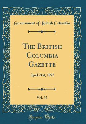 Download The British Columbia Gazette, Vol. 32: April 21st, 1892 (Classic Reprint) - Government of British Columbia | ePub