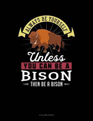 Full Download Always Be Yourself Unless You Can Be a Bison Then Be a Bison: 4 Column Ledger -  file in ePub