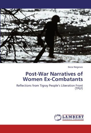 Full Download Post-War Narratives of Women Ex-Combatants: Reflections from Tigray People’s Liberation Front (TPLF) - Beza Negewo | ePub