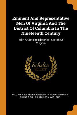 Download Eminent and Representative Men of Virginia and the District of Columbia in the Nineteenth Century: With a Concise Historical Sketch of Virginia - William Wirt Henry file in PDF