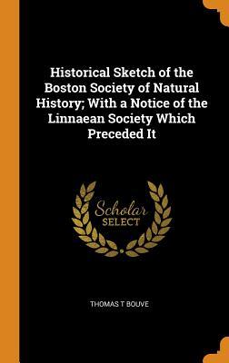 Full Download Historical Sketch of the Boston Society of Natural History; With a Notice of the Linnaean Society Which Preceded It - Thomas T Bouve file in ePub