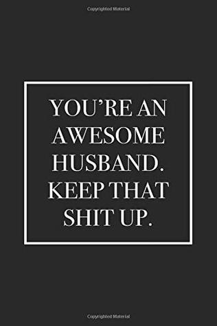 Read Online You're An Awesome Husband. Keep That Shit Up: Blank Lined Notebook -  | ePub